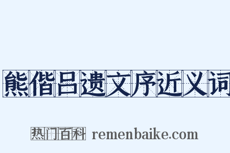 熊偕吕遗文序近义词是什么意思的图片
